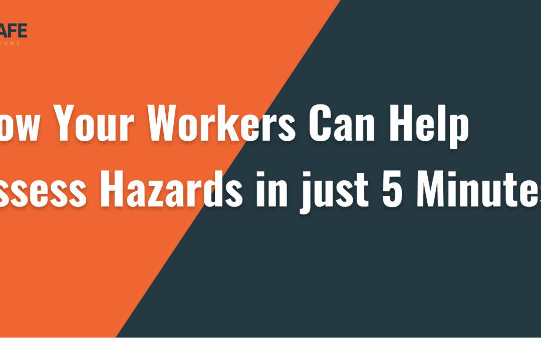 How Your Workers Can Help Assess Hazards in just 5 Minutes!