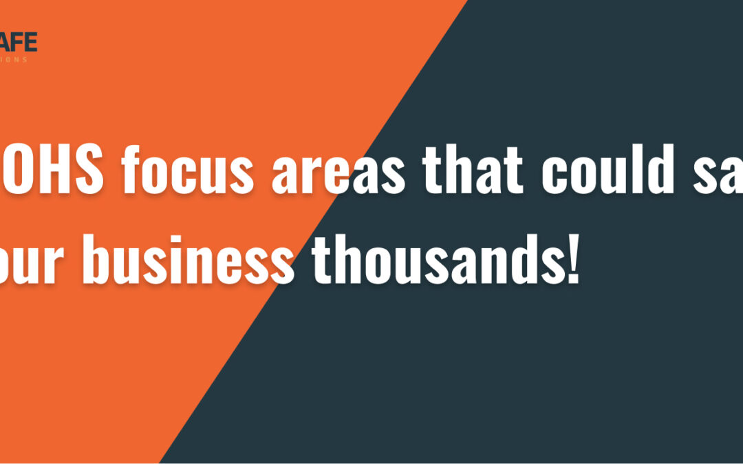 5 OHS focus areas that could save your business thousands!