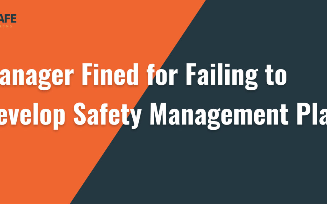 Manager Fined for Failing to Develop Safety Management Plan!