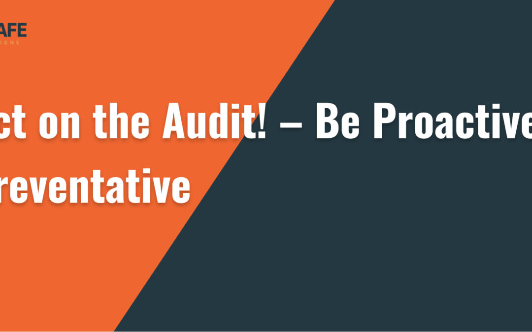 Act on the Audit! – Be Proactive & Preventative